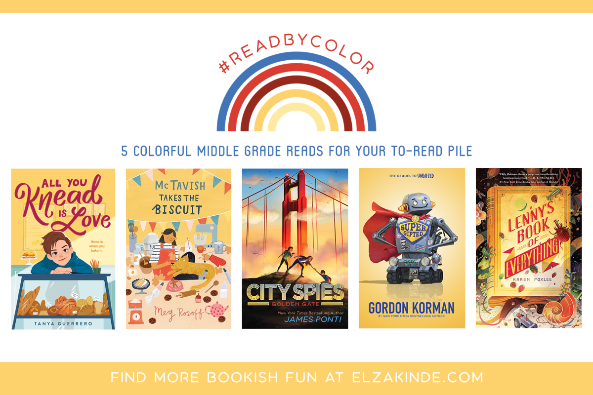 #ReadByColor: 5 Colorful Middle Grade Reads for Your To-Read Pile | features the book covers of ALL YOU KNEAD IS LOVE by Tanya Guerrero; MCTAVISH TAKES THE BISCUIT by Meg Rosoff; CITY SPIES: GOLDEN GATE by James Ponti; SUPERGIFTED by Gordon Korman; and LENNY'S BOOK OF EVERYTHING by Karen Foxlee.