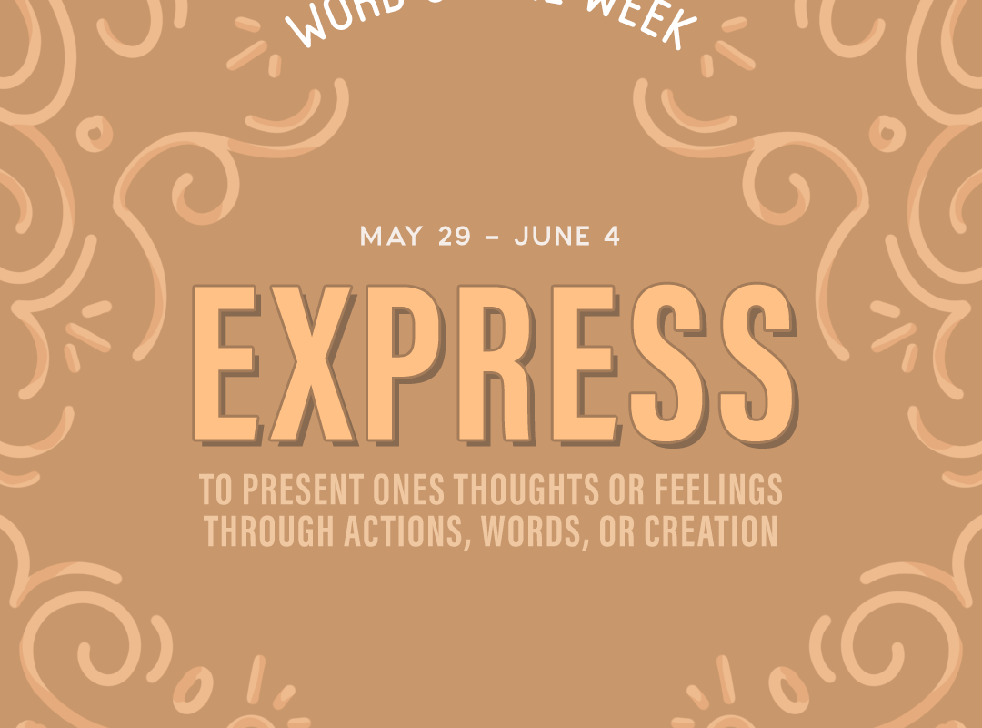 Word of the Week May 29 - June 4 | Express: to present ones thoughts or feelings through actions, words, or creation
