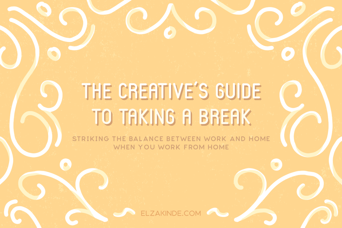 The Creative's Guide to Taking a Break: striking the balance between work and home when you work from home.