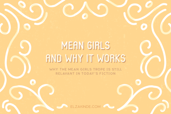 Mean Girls and Why It Works: why the mean girls trope is still relavant in today's fiction.