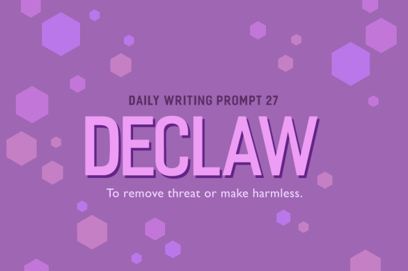NaNoWriMo 2022 Daily Writing Prompt 27 // Declaw: to remove threat or make harmless.