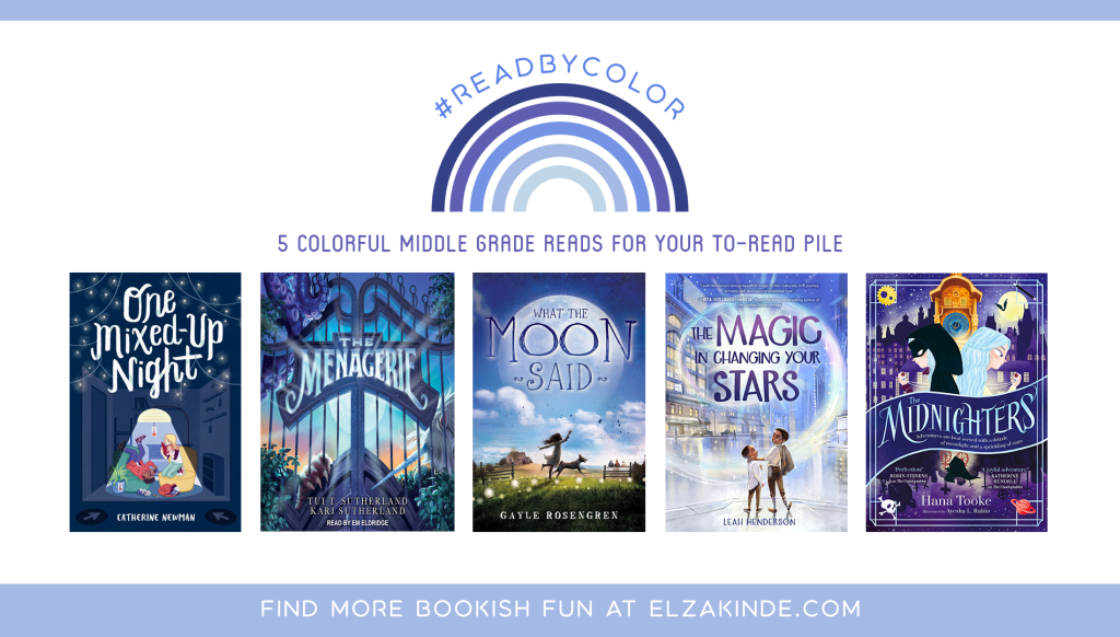 #ReadByColor: 5 Colorful Middle Grade Reads for Your To-Read Pile | features the book covers of ONE MIXED-UP NIGHT by Catherine Newman; THE MENAGERIE by Tui T. Sutherland & Kari Sutherland; WHAT THE MOON SAID by Gayle Rosengren; THE MAGIC IN CHANGING YOUR STARS by Leah Henderson; and THE MIDNIGHTERS by Hana Tooke.