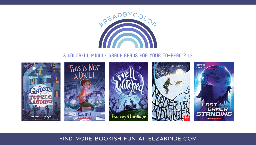 #ReadByColor: 5 Colorful Middle Grade Reads for Your To-Read Pile | features the book covers of THE GHOSTS OF TUPELO LANDING by Sheila Turnage; THIS IS NOT A DRILL by K.A. Holt; WELL WITCHED by Frances Hardinge; MURDER IN MIDWINTER by Fleur Hitchcock; and LAST GAMER STANDING by Katie Zhao.