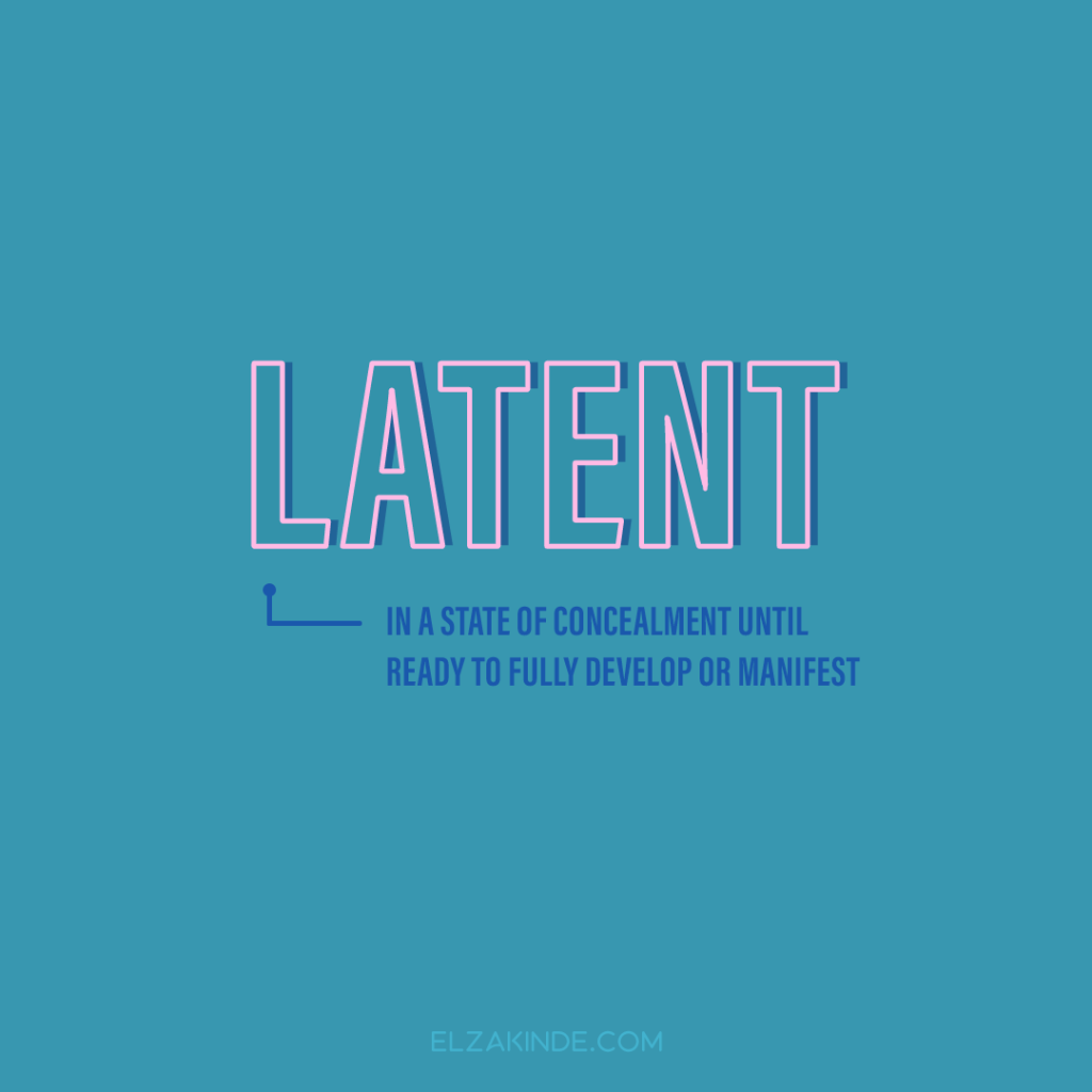 Latent: in a state of concealment until ready to fully develop or manifest