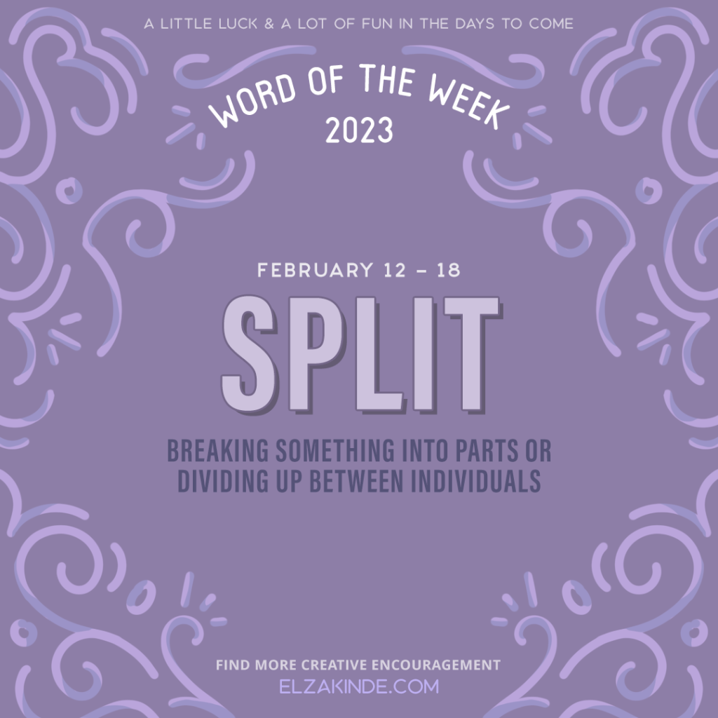 Word of the Week February 12-18 | Split: breaking something into parts or dividing up between individuals.