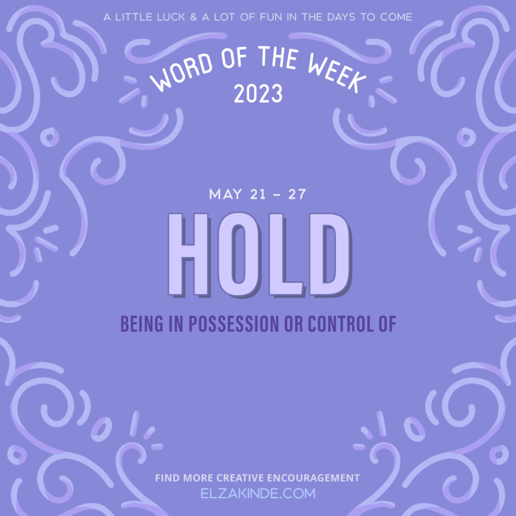 Word of the Week May 21-27 | Hold: being in possession or control of.